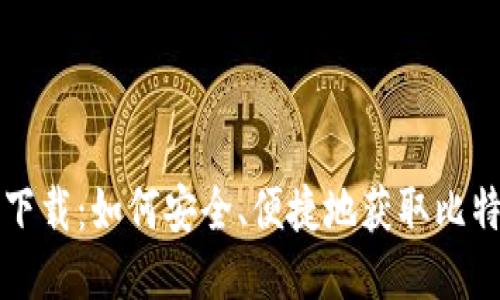 比特派下载：如何安全、便捷地获取比特派钱包