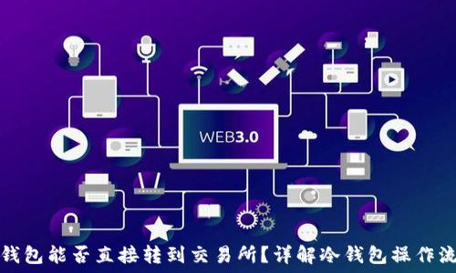   
冷钱包能否直接转到交易所？详解冷钱包操作流程