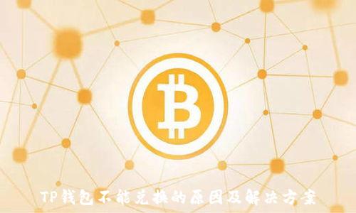   
TP钱包不能兑换的原因及解决方案