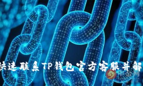  如何快速联系TP钱包官方客服并解决疑问