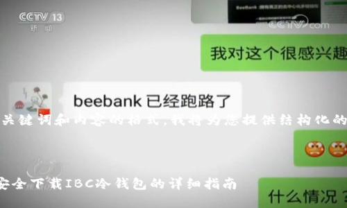 对于、关键词和内容的格式，我将为您提供结构化的示例：



如何安全下载IBC冷钱包的详细指南