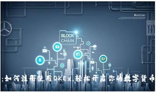 全面指南：如何注册使用OKEx，轻松开启你的数字货币交易之旅