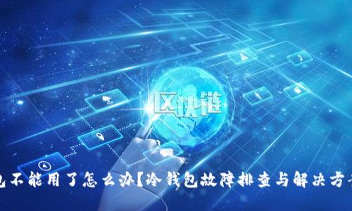 冷钱包不能用了怎么办？冷钱包故障排查与解决方案详解