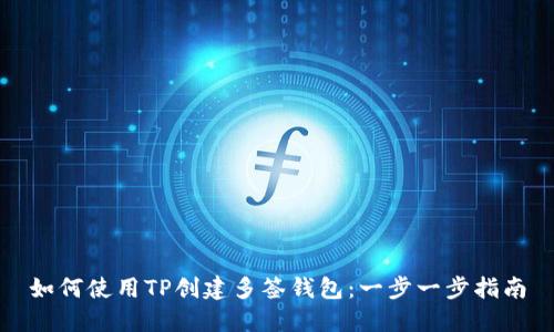 如何使用TP创建多签钱包：一步一步指南