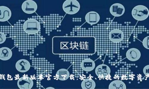 : TP钱包最新版本官方下载：安全、快捷的数字资产管理