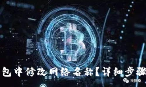 :
如何在TP钱包中修改网络名称？详细步骤与注意事项
