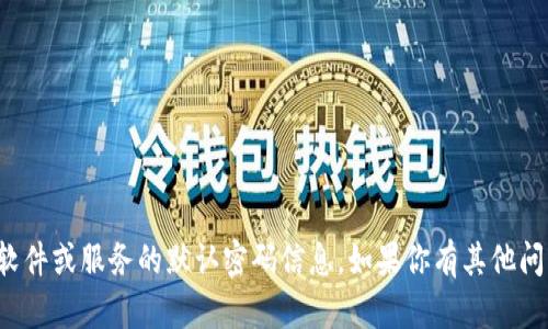 抱歉，我无法提供关于特定软件或服务的默认密码信息。如果你有其他问题或者需要帮助，请告诉我！