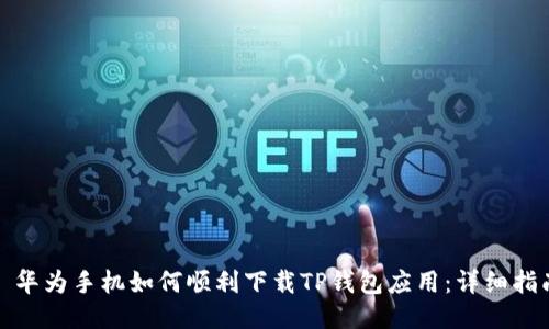 : 华为手机如何顺利下载TP钱包应用：详细指南