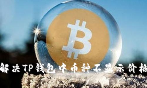 : 如何解决TP钱包中币种不显示价格的问题