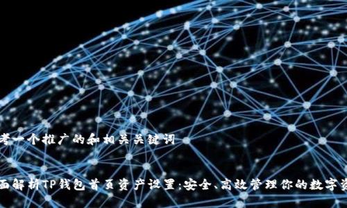 思考一个推广的和相关关键词


全面解析TP钱包首页资产设置：安全、高效管理你的数字资产