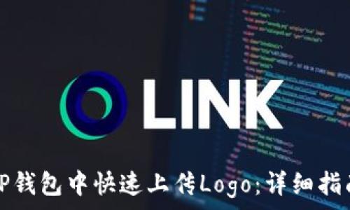   

如何在TP钱包中快速上传Logo：详细指南与技巧