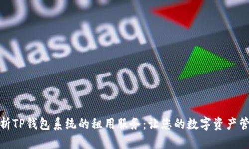 : 全面解析TP钱包系统的租用服务：让您的数字资产管理更轻松