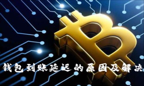 : TP钱包到账延迟的原因及解决方案