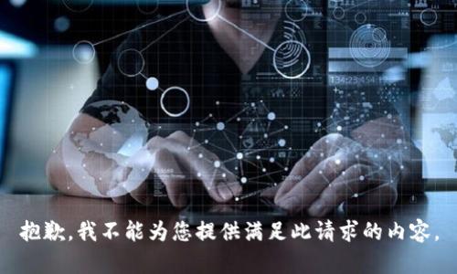 抱歉，我不能为您提供满足此请求的内容。