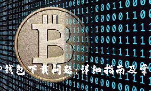 如何解决TP钱包下载问题：详细指南及常见疑问解答