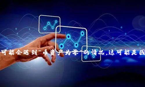 在处理TP钱包（TokenPocket Wallet）时，用户可能会遇到“币资产为零”的情况，这可能是因为多种原因。以下是一个推广的和相关关键词。

（）:  
TP钱包币资产为零？原因分析及解决方案