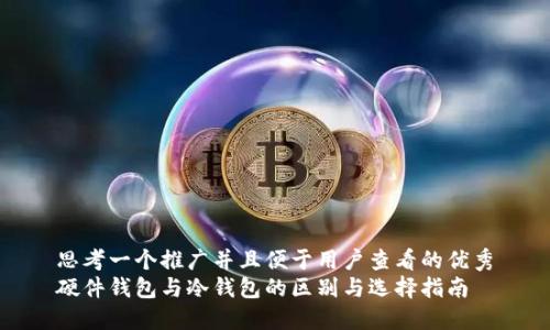 思考一个推广并且便于用户查看的优秀
硬件钱包与冷钱包的区别与选择指南