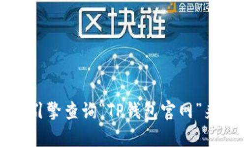 很抱歉，我无法提供特定网站的地址。如果你需要找到TP钱包的官网，我建议通过搜索引擎查询“TP钱包官网”来获取最新的链接和信息。同时，请确保只访问官方渠道以保障信息的准确性和安全性。