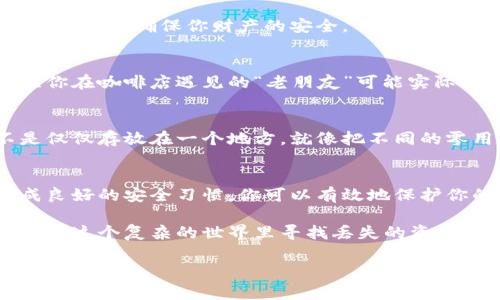 下载中币冷钱包是一项重要的安全措施，可以帮助用户更好地管理和保护自己的数字资产。下面将详细介绍下载和使用中币冷钱包的步骤、注意事项以及一些相关的信息。

什么是中币冷钱包
中币冷钱包是专为存储和管理加密货币而设计的一种钱包，与热钱包相比，它通常不直接连接到互联网，存储在离线环境中，因此提供了更高的安全性。可以把它想象成一个保险箱，只有在需要的时候才将其打开，而不是随时随地可以访问它。

为什么需要冷钱包
在数字货币的世界里，安全性是用户最关心的问题之一。热钱包虽然使用便捷，但其连接互联网的特性使其容易受到黑客攻击。拥有一个冷钱包可以有效降低风险，保护你的资产不被盗取。正如我们在现实生活中会将贵重物品放进保险箱，冷钱包就是数字货币的“保险箱”。

下载中币冷钱包的步骤
接下来，让我们一步一步了解如何下载和安装中币冷钱包。

h4步骤一：访问官方网站/h4
首先，你需要访问中币的官方网站。在选择下载链接时，确保你是在官方网站上，以免下载到不安全的版本。就像你不会随便在街边的小摊上买贵重物品一样，官方渠道总是最可信的。

h4步骤二：选择适合的版本/h4
中币冷钱包可能会提供多个版本，包括桌面版和移动版。根据你的使用习惯选择相应的版本。如果你习惯使用电脑，那么桌面版会更合适；如果你想随时随地访问，那么移动版是更好的选择。

h4步骤三：下载安装/h4
点击下载链接后，系统会提示你存储文件的位置。选择一个安全易记的地方保存下载的文件。然后，运行安装程序，按照说明进行安装。如果中间出现任何提示，仔细阅读，确保没有遗漏关键步骤。就好比在组装家具时，说明书可不能随便跳过！

h4步骤四：创建钱包/h4
安装完成后，打开冷钱包软件。软件会引导你进行钱包的创建过程。你需要设置一个强密码，用来保护你的钱包。又到了份儿上来了，密码设置得像你家的大门锁一样安全舒服，谁都打不开！

h4步骤五：备份助记词/h4
在创建钱包的过程中，软件会生成一组助记词，这是你恢复钱包的关键。请务必将这组助记词安全保存，尽量避免将其保存在网络存储上。你可以将它写在纸上，放在一个安全的地方，真比老爸那几张古董票值钱多了！

使用中币冷钱包的注意事项
下载并安装完中币冷钱包后，保护和安全地使用它同样重要。这里有一些小贴士供你参考。

h4定期更新/h4
保持钱包软件的更新是至关重要的。开发者会不断发布新版本，修复已知的安全漏洞。没错，更新就像是给你的保险箱上新锁，确保你财产的安全。

h4小心钓鱼网站/h4
在访问任何链接时，请确保你是在官方网站。网络上有许多诈骗网站伪装成合法性网站，试图窃取你的信息。这就好比你在咖啡店遇见的“老朋友”可能实际上是个骗子，注意识别哟！

h4定期备份/h4
一定要定期备份钱包的私钥或助记词，并将备份存放在隔离的位置。例如，可以考虑将备份存放在不同的地点，而不是仅仅存放在一个地方。就像把不同的零用钱藏在家里的几个角落，以备不时之需。

总结
中币冷钱包的下载与使用是数字资产安全管理的基础步骤。通过官方网站下载、选择合适的版本、创建钱包，以及养成良好的安全习惯，你可以有效地保护你的数字货币。记住，安全第一！

希望以上信息能帮助你顺利下载和使用中币冷钱包，在数字货币的投资旅程中保持安全、愉快的体验。毕竟，没谁愿意在这个复杂的世界里寻找丢失的资产，对吧？

如果有其他问题或需要更深入的资讯，随时欢迎向我提问！