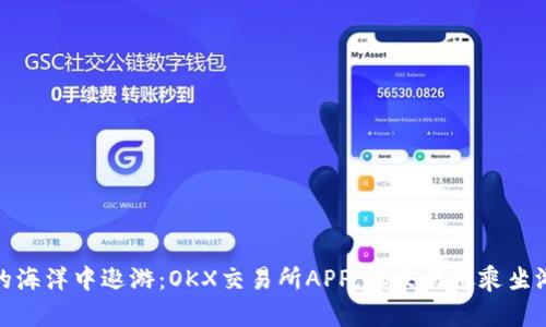 在数字货币的海洋中遨游：OKX交易所APP，让交易像乘坐游船一样轻松