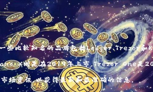冷钱包的上市时间因品牌和型号而异。一般来说，冷钱包是由多个厂商推出的，其中一些比较知名的品牌包括Ledger、Trezor和KeepKey等。这些品牌的冷钱包在不同时间段推出，以持续满足市场需求和技术进步。

例如，Ledger Nano S是较早上市的冷钱包之一，大约在2016年推出，而Ledger Nano X则是在2019年上市。Trezor One是2014年发布的冷钱包，其后续版本Trezor Model T则是在2018年推出。

如果你对某一特定品牌或产品的上市时间感兴趣，建议查看该品牌官方网站或相关市场资讯，以获得最新和最准确的信息。