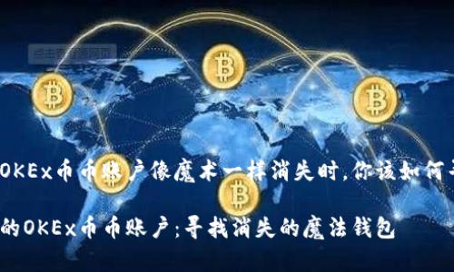当你的OKEx币币账户像魔术一样消失时，你该如何寻找它？

追踪你的OKEx币币账户：寻找消失的魔法钱包