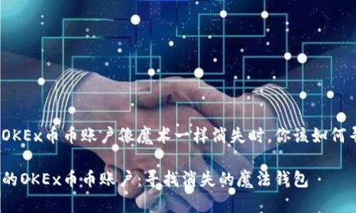 当你的OKEx币币账户像魔术一样消失时，你该如何寻找它？

追踪你的OKEx币币账户：寻找消失的魔法钱包