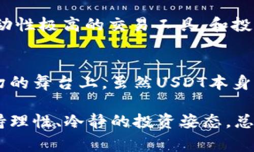 在讨论泰达币（USDT）是否能够升值之前，我们需要了解USDT的性质及其背后的机制。USDT是由泰达公司发行的一种稳定币，其价值通常与美元保持1:1的汇率。换句话说，1 USDT通常等于1美元。这种设计的目的在于确保USDT的价值稳定，使其在加密货币市场中成为一种相对安全的资产，可以减少波动风险。

稳定币的概念
稳定币是一种将其价值固定在某种资产（通常是法定货币如美元）的加密货币。USDT是最具代表性的稳定币之一。由于它与美元挂钩，理论上，USDT不应当升值或贬值。

为什么USDT不太可能升值
要理解USDT是否能够升值，我们首先要明确“升值”这个概念。购买USDT的目的是为了保持资金的稳定性而非获取资本增值。因此，USDT一直保持稳定的美元价值是它的真正目的。任何让USDT升值的因素都会破坏其作为稳定币的功能。

市场需求与供应
尽管USDT的设计是为了保持其价值稳定，但它的市场需求和供应可能会影响其实际交易价格。在某些情况下，当市场对USDT的需求激增时，可以看到其价格微妙的偏离1美元的情况，这种现象通常是短暂的。例如，在市场情绪波动的情况下，投资者可能会纷纷转向USDT以寻求避风港，从而导致其价格略微上涨。

USDT的风险因素
虽然USDT设计是稳定的，但它也面临一些潜在的风险。例如，USDT的发行公司泰达的透明度和信任度一直是市场关注的焦点。有人担心其储备资产的透明性，甚至有流言蜚语称其未必有足够的美元储备来支持其所有的USDT发行数量。这种不确定性有可能影响投资者的信心，进而对USDT的价值产生影响。

如何看待USDT的价值变动
虽然USDT本身不应当被视作投资工具，但有几个因素可能影响其在市场上的表现。例如，区块链技术的发展、监管政策的变动、以及市场上其他加密货币的波动都可能对USDT的需求产生影响。正如一朵花需要阳光和水，USDT的价值稳定也需要一个健康的市场环境和良好的监管政策支持。

投资USDT的意义
从技术层面来看，持有USDT的主要意义在于其作为交易的媒介。在加密货币交易平台上，USDT被广泛用于交易其他加密资产，这使得它成为一种流动性极高的交易工具。和投资股票、房地产等资产获取增值收益不同，持有USDT主要是为了交易的便利性和安全性。

总结
综上所述，泰达币（USDT）作为稳定币，其设计结构和本质决定了它不太可能升值。相反，其价值应始终围绕1美元波动。在加密货币市场这个风云变幻的舞台上，虽然USDT本身不追求升值，但它仍起到了稳定交易、提供流动性的重要作用。未来，随着市场的变化和监管的進一步明确，USDT的需求和应用场景可能会有所加深。

当然，任何投资都有风险，特别是在如此高波动的加密市场中，建议大家在投资前充分了解，并作出明智决策。至于谁还没点小烦恼呢？无论如何，保持理性、冷静的投资姿态，总是聪明的选择！