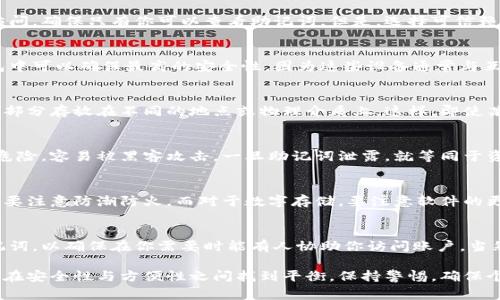 助记词通常用于加密货币钱包和其他类型的数字资产管理中，作为一种恢复安全访问账号和资产的方法。以下是一些常见的助记词存放方式：

1. 安全的纸质存储
将助记词写在纸上是最简单也是最常用的方法之一。选择一种防水、耐久的纸张，这样可以避免意外的水损或撕裂。同时，尽量将其保存在安全的地方，如保险箱中。

2. 密码管理工具
使用密码管理器可以安全存储助记词。这类工具加密信息并提供安全访问，确保只有你可以查看助记词。但是，选择可信赖的软件，并确保其安全性。

3. 硬件钱包
一些硬件钱包提供助记词的加密和存储功能。将助记词保存在硬件钱包中可以确保最高的安全性，因为这些设备通常与互联网隔离。

4. 多重存储方法
为了进一步增强安全性，可以将助记词分开存储。例如，将助记词的不同部分存放在不同的地点或物理介质上。这样，即使某一个存储位置遭到损坏或丢失，其他部分仍然可以提供恢复的可能性。

5. 不要在线存储
绝对不要将助记词存储在云盘、电子邮件或其他在线服务中，这样非常危险，容易被黑客攻击。一旦助记词泄露，就等同于资产的失去。

6. 定期检查
确保定期检查助记词存储的地方，保持其安全和完整性。对于纸质存储，要注意防潮防火，而对于数字存储，要注意软件的更新和安全性。

7. 教会你的家人
在完全信任的情况下，可以考虑教会可信任的家人或朋友如何使用助记词，以确保在你需要时能有人协助你访问账户。当然，分享助记词本身是一项冒险，需谨慎操作。

总之，助记词的存储方法多种多样，重要的是选择最适合自己的方式，并在安全性与方便性之间找到平衡。保持警惕，确保个人资产的安全！