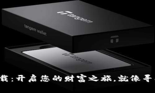 数字货币钱包下载：开启您的财富之旅，就像寻找宝藏的冒险家！
