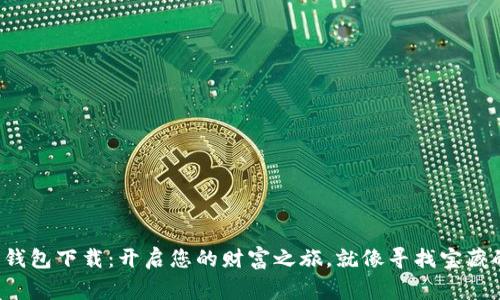 数字货币钱包下载：开启您的财富之旅，就像寻找宝藏的冒险家！