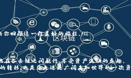 t p钱包怎么从一个链转另一个链/t p钱包怎么从一个链转另一个链
TP钱包, 跨链转账, 数字资产, 区块链钱包/guanjianci

引言：数字资产世界的轻舟
在浩瀚的区块链海洋中，TP钱包就像一只轻舟，承载着我们各种数字资产的豪华出游。然而，在这一片海域中，有时我们需要驶向新的水域——即在不同的链之间进行转账。究竟该怎样操作，才能让我们的轻舟顺利穿越这道无形的界限呢？跟随我，一起走进这个跨链转账的奇妙旅程吧！

定义跨链转账：船与岛的交互
你有没有想过，为什么有时候我们需要在不同的链之间移动资产？这就如同从一个小岛出发，想要去另一个风景如画的小岛。每个孤岛都有其独特的美丽，而跨链转账则是让你轻松地欣赏到不同数字资产的风光。在区块链的世界，跨链转账指的就是将一种链上的资产，转移到另一种链上去。

TP钱包：你的数字资产导航仪
TP钱包，不仅仅是一款存储资产的工具，它还是你在区块链海洋中航行的导航仪。能让你轻松管理并转移各类数字资产，无论是在太浩的以太坊，还是繁华的波场，TP钱包始终是你的得力助手。

跨链转账：准备工作
在你动手转账之前，有一些准备工作是不可或缺的。
ul
    listrong确认账户余额：/strong在你准备出发之前，先确认一下自己的钱包里还有多少资产。就像检查航行前的物资，以免在中途遇到麻烦。/li
    listrong了解目标链： /strong不同链的费用以及转账时间都有所不同，了解清楚这些信息可以让你的转账更加顺利。比如，有些链可能比其他链速度快，还有的链可能手续费更低。/li
/ul

如何在TP钱包中实现跨链转账
那么，实际操作的时候该怎么进行呢？这个过程并不复杂，但每一步都值得我们细细品味。

h4第一步：选择转账的资产/h4
打开TP钱包，进入资产管理页面，就像翻阅你的船舶清单，选择你想要转移的资产。记得要确认它是在你准备转账的那条链上，否则就只能干着急了。

h4第二步：点击跨链转账/h4
你会发现，在资产选择页上有个“跨链转账”的选项，点击它。此时就像在码头上，准备发船启航。但注意，确保网络状态良好哦，别让船在码头上等太久，谁还没点小烦恼呢？

h4第三步：选择目标链/h4
在选择了源链之后，系统会要求你选择一个目标链。就好比你坐上了航行的船，确定了目的地的方向。在确定目标链时，也可以参考一下手续费和转账时间，一番思量后做出最优决策。

h4第四步：确认转账信息/h4
在你点击确认转账之前，务必要认真核对转账信息。这一步就像检查航行路线，确保不会在海上迷路。核对包括资产类型、金额、目标地址等等，准确无误后再点击确认。这里不能马虎，毕竟，区块链一旦确认，就不可更改哦！

h4第五步：等待转账完成/h4
确认后，稍等片刻，系统会显示转账状态。这个等待的过程就像是在船上看风景，静静享受这一段时间的宁静。系统会在完成转换后通知你，抓紧时间查看你的目标链钱包，确认资金已经到达。

转账后的注意事项
转账完成后，有几点需要你特别注意：
ul
    listrong确认到账：/strong一旦资金成功转账，记得第一时间查看目标链钱包，确保资产确实到账。/li
    listrong记录交易信息：/strong为了日后查询和监管，务必保存好转账的交易信息，这就像是保留航行记录，让未来的你回顾这一段美好的旅程。/li
/ul

总结：跨链转账的乐趣与挑战
跨链转账如同一次美妙的航行，总是充满了未知的挑战与新奇的乐趣。通过TP钱包这一数字资产的船舶，您可以轻松自在地在各条链之间航行，享受资产流动的乐趣。
记住，正如在航海中一样，审慎和准备会让你的每一次转账都更加顺利。从一个链到另一个链之间的飞跃，不仅是数字资产的转移，也是您走进更广阔未知世界的一次勇敢尝试。放心的跃入这片海洋，发现属于你的数字资产新世界吧！