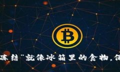 虚拟币交易中的“冻结”就像冰箱里的食物，保