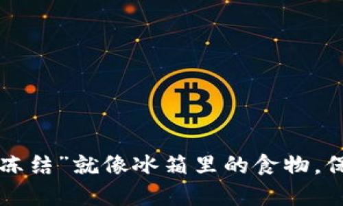 虚拟币交易中的“冻结”就像冰箱里的食物，保持新鲜才能使用！