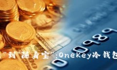 从“紧身衣”到“随身宝”：OneKey冷钱包使用指
