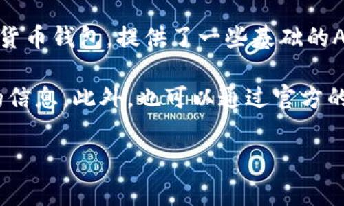 TP钱包的API并不完全公开，具体的访问权限和可用的API接口通常需要通过官方文档获取。TP钱包作为一个加密货币钱包，提供了一些基础的API接口供开发者使用，但为了保证安全性和用户隐私，很多功能可能需要开发者申请权限或进行认证后才能使用。

如果你在寻找TP钱包的API信息，建议你访问TP钱包的官方网站或开发者文档，通常这样可以获得最准确和最新的信息。此外，也可以通过官方的社区或支持页面询问，以获取更多细节。

如果你有更具体的问题或者需要更详细的信息，请告诉我！