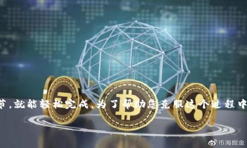 提取core币到TP钱包的步骤其实并不复杂，就像把书从一个书架搬到另一个书架，只要你掌握了一些技巧和细节，就能轻松完成。为了帮助您克服这个过程中的各种小烦恼，下面我将详细介绍一下如何将core币提取到TP钱包的步骤，并为您提供一些相关的提示和建议。

### 轻松提取core币到TP钱包：让您的数字资产像搬家一样简单！