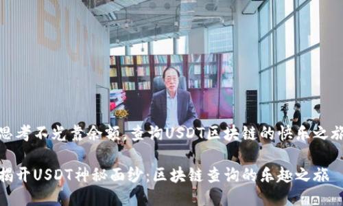 思考不光靠余额，查询USDT区块链的快乐之旅

揭开USDT神秘面纱：区块链查询的乐趣之旅