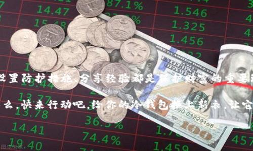 fiaoti如何用库神钱包Pro3轻松更新冷钱包金额，像给小金库换新装一样简单/fiaoti
库神钱包, 冷钱包, 更新金额, 数字货币/guanjianci

引言：什么是冷钱包？为什么要更新金额？
在数字货币的世界中，冷钱包就像是在寒冷的北极中，藏着珍稀宝藏的冰雪洞穴。这里不仅空间宽敞，而且安全性极高，不容易被盗取。而这个“库神钱包Pro3”就是你在这片冰原上用来管理财富的得力助手。然而，冷钱包并不是一成不变的，它的金额可能随着你的资产增减而变化。因此，定期更新冷钱包的金额就显得尤为重要，尤其是在这个数字资产波动如此剧烈的时代。谁还没点小烦恼呢？过期的金额就像过时的流行，不值得我们去浪费时间！

步骤一：下载并安装库神钱包Pro3
首先，你需要确保自己的设备上安装了库神钱包Pro3。就像军火库需要一把好的武器，库神钱包是你保卫数字资产的最佳选择。访问官方网站，下载最新版本，安装完成后，记得定义一个安全的密码，毕竟，这是让你的资产安然无恙的第一道门。

步骤二：连接冷钱包
安装好库神钱包后，接下来就是连接你的冷钱包。如果钱包是冰箱的话，那么我们就是要把这个冰箱插上电，才能让它保持正常的运作。在库神钱包Pro3的主界面，你会找到‘冷钱包’的选项，点击进入。程序会引导你连接冷钱包，通常这包括插入USB设备，输入密码，或者扫描二维码。确保在这个过程中你不会急得像小兔子一样，保持冷静，慢慢来！

步骤三：查看当前金额
连接成功后，你可以看到当前冷钱包中的金额，这就像打开冰箱门，看见了存储的食物。为了确保你对此次更新有所准备，仔细确认当前金额，以便在后续更新中进行对比。有时候，看见冷钱包中不变的数字可能让你心里冒出五味杂陈，或许你早就想为它“整装待发”了。

步骤四：更新冷钱包金额
现在是实施更新的大胆时刻了！在库神钱包Pro3中，你会找到“更新金额”或者“充值”的选项，就像给冰箱里重新填满食物一样。点击该选项，输入你要更新的金额，确认无误后，点击“确认”按钮，稍等片刻，你的钱包金额就会更新成功。在此过程中，提供的信息需要是最新的，一定要仔细核实，避免了不必要的麻烦，比如更新成了过去的数字，那可就太尴尬了！

步骤五：确认更新成功
一切都完成后，最关键的一步就是确认更新是否成功。查看冷钱包金额，一般更新成功后会有系统提示，确保一切正常。在这一步骤中，记得深呼吸，仔细核对数字，就像验收冰箱食物的新鲜度一样。

小贴士：如何保护你的冷钱包
更新冷钱包金额只是维护安全的一部分，保护措施同样重要。就像在一个秘境中守护着你的财富，以下几点措施帮助你更好地保护冷钱包：
ul
    listrong定期备份：/strong不要等到麻烦发生后才想起备份，就像冰箱的食物快吃光了才知道要去购物一样，定期备份是十分重要的。/li
    listrong设置强密码：/strong没错，一个好的密码可以阻挡黑客的攻击，有效地保护你的数字资产。也许可以试试一些个性化的组合，例如喜欢的电影名加上数字！/li
    listrong启用两步验证：/strong如同贴上额外的防盗门，增加一层保障，可以让你的冷钱包更加安全。/li
/ul

结语：维护数字资产的信心与决心
在数字货币世界中，冷钱包是你最信赖的“冰堡”，而库神钱包Pro3则是你手中的“冰钥匙”。定期更新冷钱包的金额如同给冰箱里的珍品补充新鲜，确保你的财务安全，防止遗失和浪费。此外，保持警惕、设置防护措施、分享经验都是保护财富的重要环节。希望每位用户都能在这场神秘的数字冒险旅程中，不断探索，收获满满。

总之，对于更新冷钱包金额的每一步都绝不能马虎，就像不愿意误食过期食物一样。在这个快节奏的时代，为你的数字资产提供足够的保护，才能让各位在纷繁复杂的市场中游刃有余，避免财务危机。那么，快来行动吧，给你的冷钱包换上新衣，让它更加闪亮动人！ 

希望这些信息让你在更新冷钱包金额的过程中更加顺利，也愿你的数字资产能像冰川般长久与稳定！