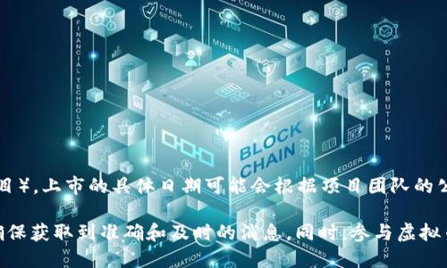 截至我最后更新的信息（2023年10月），关于虚拟币BED（如果它指的是某种特定的代币或项目），上市的具体日期可能会根据项目团队的公告而有所不同。一般来说，新虚拟币的上市时间会在其官方网站或社交媒体平台上进行宣布。

如果您想获得最新的信息，建议您访问相关的官方网站或者关注该项目的社交媒体账号，以确保获取到准确和及时的消息。同时，参与虚拟币投资时，请务必进行充分的研究和风险评估。
