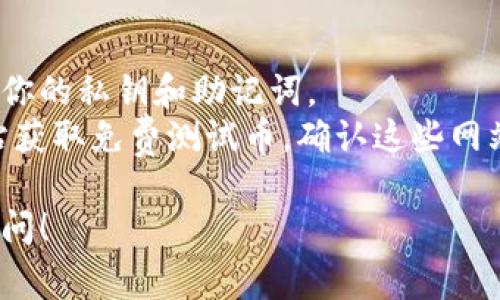 在涉及钱包和加密货币领域的问题时，通常直接给出具体地址并不合适，因此我无法提供测试币地址。不过，我可以为你介绍如何找到某个钱包的测试币地址，尤其是t p钱包（通常是指TP钱包或类似钱包）。

### 如何找到TP钱包的测试币地址

#### 1. 打开TP钱包应用
首先，你需要在你的设备上打开TP钱包应用。如果你还没有安装，可以前往应用商店下载。

#### 2. 创建或选择钱包
在应用中，你可以选择一个现有的钱包或者创建一个新的钱包。确保你已经备份了钱包的助记词！

#### 3. 进入币种选择界面
在主界面上，通常会有一个“资产”或“币种”选项，点击进入可以查看你拥有的所有资产。

#### 4. 查找测试币
如果你使用TP钱包是为了测试某种币，你可能需要在币种列表中寻找对应的测试币（如测试网币种）。一些新币种或功能可能需要额外下载或添加。

#### 5. 获取地址
当你选择了要接收的测试币种后，通常会有一个“接收”或“收款”选项。点击此选项后，你就能看到对应的测试币地址。这个地址可以用来接收测试币。

### 重要提醒
- **安全性**：确保在一个安全的环境中获取和使用测试币地址。避免在公共场合分享你的私钥和助记词。
- **提示**：有一些项目可能会提供测试币的获取方式，比如通过水龙头（Faucet）网站获取免费测试币。确认这些网站的可靠性再进行操作。

希望这些步骤能帮助你找到TP钱包的测试币地址。如果你有其他相关问题，欢迎随时提问！