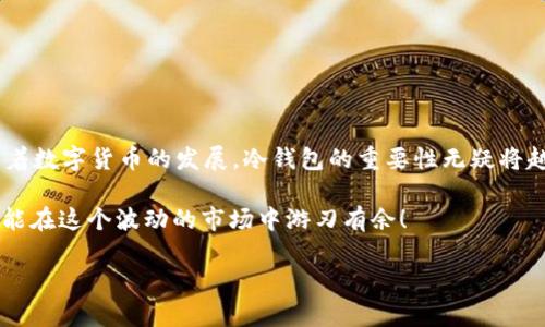 火币冷钱包是火币交易所提供的一种数字货币存储方式，旨在确保用户资产的安全。冷钱包与热钱包的最大区别在于，冷钱包并不直接连接到互联网，因此它能够有效防止黑客攻击和网络安全风险。下面我们将详细介绍火币冷钱包的原理、优势，以及如何使用它。

什么是火币冷钱包？
火币冷钱包，顾名思义，就是一种将数字货币离线存储的方式。通常，冷钱包是以硬件设备的形式存在，例如USB设备，或者通过物理纸张来记录私钥，使得这些信息不易被黑客获取。火币交易所为了保护用户资产，推出了这种冷钱包服务，用户仅需将他们的数字货币转移到冷钱包中，便可大大降低被盗风险。

火币冷钱包的工作原理
冷钱包的工作原理十分简单。首先，用户在创立冷钱包的时候，需要生成一对密钥：公钥和私钥。公钥是可以公开的，用于接收数字货币；而私钥则是保密的，使用者必须妥善保管，因为拥有私钥的人可以控制相应的数字货币。
在将数字货币转移到冷钱包时，用户实际上是在把这些资产转移到具有离线存储环境的地址。这意味着，即使网络上有黑客攻击，冷钱包中的数字货币仍然是安全无虞的。用户需要联网时才会动用这些资金，每次的转移都需要使用私钥进行签名，这额外提供了一层安全防护。

火币冷钱包的优势
1. **安全性高**：最大的优势莫过于安全性，因为冷钱包不与网络直接连接，黑客无法远程攻击。
2. **长期储存**：对于投资者来说，冷钱包非常适合长期储存资金，特别是一些长期投资的数字资产。
3. **简单易用**：火币冷钱包的操作相对简单，用户只需按照步骤进行操作，即可完成数字货币的存储和提取。

如何创建火币冷钱包？
接下来，我们将为大家提供一个简单易懂的创建火币冷钱包的指南。
1. 首先，您需要在火币官网上注册并完成身份验证。
2. 登录账户后，找到“资产管理”选项，并选择“创建冷钱包”。
3. 按照平台的指引生成您的公钥和私钥。确保妥善保存好这两个密钥，私钥最好不要存放在电脑或手机中。
4. 完成后，将需要存储的数字货币转到冷钱包地址，即可完成冷钱包的创建。

常见问题
对于新手用户来说，可能会有一些疑问，接下来让我们集中解答几个常见问题。
**Q：冷钱包安全吗？**
A：冷钱包的设计初衷就是为了保障资产安全，因此相较于热钱包，安全性更高。但是，私钥的保管仍然是关键，丢失私钥则会导致资产无法找回。
**Q：我必须时常使用冷钱包吗？**
A：如果您是频繁交易的用户，可能更倾向于使用热钱包。但如果是长期投资，冷钱包则是个不错的选择。
**Q：冷钱包是否支持所有数字货币？**
A：火币冷钱包支持的数字货币种类较多，但建议在使用之前先进行确认，确保您的资产在支持范围内。

总结
火币冷钱包作为一种安全的资产存储方式，保障了用户的数字货币资产不被黑客攻击，特别适合长期投资或者不常交易的用户。随着数字货币的发展，冷钱包的重要性无疑将越来越高，投资者在选择时一定要仔细研究，选择最适合自己的存储方式，确保资产安全。

不管你是数字货币投资的资深玩家，还是刚刚入门的新手，记得安全第一哦。谁还没点小烦恼呢？所以还是认真对待钱包的选择，才能在这个波动的市场中游刃有余！

希望以上内容能够帮助你更好地理解火币冷钱包的概念和使用方法，如果有更多问题，欢迎继续讨论！