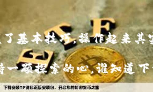   一分钱的投资，一分的安全：教你如何把华英会冷钱包导入Web3钱包！ / 
 guanjianci 冷钱包, Web3钱包, 数字资产, 加密货币 /guanjianci 

引言：冷钱包与Web3钱包的缘分
在数字货币的世界里，冷钱包就像一个深藏不露的老爷爷，把你的财富牢牢守护在暗处。华英会的冷钱包更是以其出色的安全性能著称，可是，数字时代的“老爷爷”也需要跟上潮流，和年轻人畅快交流（如Web3钱包）！你问我怎么做？别着急，接下来就带你走进华英会冷钱包如何导入Web3钱包的详细步骤，让这位“老爷爷”也能体验一下科技的魅力！

第一步：了解什么是冷钱包和Web3钱包
首先，让我们聊聊冷钱包与Web3钱包的前世今生。冷钱包就像是一个保密箱，把你的数字资产锁在里面，不用担心外面的网络小偷。而Web3钱包是新时代的代表，提供了和区块链交互的桥梁，它不仅允许你存储加密货币，还可以参与去中心化金融（DeFi）、NFT交易等。
想象一下，你的冷钱包就像一个金库，而Web3钱包则是你联系外界的钥匙。这两者之间的结合，就像是在金库上装上了一个现代化的门禁系统，方便又安全！

第二步：准备好你的工具
在我们开始之前，有几个必需品要准备好：
ul
    li确保你的华英会冷钱包已经设置完毕。/li
    li准备好你的Web3钱包地址，这样你才能将资金导入。/li
    li尽量避免在繁忙的网络时段进行操作，以免出现连接不上或处理延迟的情况。谁还没点小烦恼呢？/li
/ul

第三步：获取你的华英会冷钱包私钥
这是导入Web3钱包最重要的一步。你需要找到华英会冷钱包的私钥，就像是打开金库的密码。注意，为了安全起见，不要随意分享你的私钥，也不要将其存放在不安全的地方！
找到私钥的步骤如下：
ol
    li打开华英会冷钱包客户端，登录你的账户。/li
    li导航至“设置”或“安全”选项，寻找“导出私钥”或类似选项。/li
    li注意，可能会要求多重身份验证，以确保你是合法用户。/li
    li成功导出后，将私钥妥善保存，可以选择拷贝到安全的地方。/li
/ol

第四步：安装Web3钱包
如果你还没有Web3钱包，那么现在是时候安装一个了。常用的Web3钱包有MetaMask、Trust Wallet等。
以MetaMask为例，安装步骤很简单：
ol
    li访问MetaMask的官方网站，下载并安装扩展程序或移动应用。/li
    li按照提示创建新的钱包，记得备份助记词哦！/li
/ol

第五步：导入私钥到Web3钱包
现在，事情终于要进入正题了！打开你的Web3钱包，准备导入私钥：
ol
    li在Web3钱包中选择“导入钱包”选项。通常在菜单或设置中可以找到。/li
    li选择“导入私钥”这一步，系统可能会要求进行身份验证。/li
    li粘贴刚才保存的华英会冷钱包私钥，确认无误后点击“提交”。/li
/ol
稍等片刻，Web3钱包会为你处理相关信息，一旦完成，你的资产便会在Web3钱包中显示。太棒了，这就象征着金库的门打开，你可以随意进出掌握自己的财富了！

第六步：确认资产安全性
你成功导入后，不妨花一点时间确认自己的资产是否安全。检查各类资产是否都在预期中显示。
为了以防万一，你可以进行小额的交易测试，确保一切运作顺利。如同兜里塞满了百元大钞，你还得确保没人偷走或者搞错了位置。

第七步：讲究安全，定期备份
无论何时，安全都是重中之重。确保定期备份你的私钥和助记词，这就像给你的金库装上更加安全的防盗门。
可以考虑将这些信息分开存储，避免在一个地方集中存放。毕竟，安全措施相当于给你的财富保驾护航。

结语：数字资产管理的未来
随着数字货币的普及，冷钱包与Web3钱包的结合将成为趋势。我们无时无刻不在思考如何更安全地管理数字资产，就像管理我们的现实资产一样重要。只要你掌握了基本技巧，操作起来其实并不复杂。通过本教程，你不仅成功将华英会冷钱包导入了Web3钱包，还可以趁机跟着这位“老爷爷”一起进入新时代的数字经济，享受安全与便利相结合的乐趣！

所以，让我们一起在这个前所未有的数字时代，掌握财富自信的钥匙吧！无论未来的网络世界如何变迁，你都能在其中游刃有余，尽情享受数码金融的乐趣。记得保持一颗探索的心，谁知道下一个数字货币的神奇应用会开启怎样的财富之门呢？