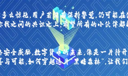 普通下载TP钱包安全吗？就像穿上了“护身符”还是“易碎品”？
TP钱包, 加密货币, 数字资产, 网络安全/guanjianci

引言：在数字货币的浪潮中
在这个数字货币飞速发展的时代，钱包的安全性就犹如一把双刃剑，既是保护我们财富的“护身符”，也是可能让我们深陷“黑暗”的“易碎品”。TP钱包作为一种广受欢迎的加密货币钱包，安全性该如何评估呢？普通下载TP钱包安全吗？今天，我们就来一探究竟。

TP钱包：你的数字银行
首先，让我们了解一下TP钱包。TP钱包是一个去中心化的数字资产管理工具，支持多种加密货币的存储和交易。它就像你生活中的小银行，存放着你的数字资产。比起实体银行，TP钱包让你能随时随地轻松管理资产，不受时空限制。

下载方式：官方vs.非官方
在下载TP钱包的时候，很多用户常常面临一个选择——通过官方网站下载，还是去某个不明网站随便下载。就像你去超市买牛奶，是选择那家看起来干净卫生的，还是那家路边摊的？显然，选择官方的渠道来下载TP钱包是最安全的。
通过官网下载的TP钱包就像是经过FDA认证的食品，不仅味道鲜美，而且还能保证你的健康。而随便下载的可能就像过期的奶制品，小心翼翼地打开但总是心慌！

安全机制：让你高枕无忧
TP钱包具备多重安全机制，包括离线存储私钥、数据加密、防钓鱼等功能。想象一下，这就像是你的房子有一把超级安全的锁，防止坏人闯入；而且钥匙还藏在你自己心里，别人根本无法获取。
在这个网络诈骗频频的时代，用户的安全意识虽然提高了，但仍然有不少人中招。谁还没点小烦恼呢？得不偿失的教训总是能让人痛彻心扉。因此，了解TP钱包的安全机制至关重要。

私钥管理：保护资产的核心
在使用TP钱包时，私钥就像是你的身份证，失去了别人可是能窃取你的所有资产。TP钱包的设计理念非常注重用户的私钥安全，用户私钥是本地存储，确保不会上传到云端。一旦私钥泄露，你的资产就像失去了翅膀，无法飞向心的港湾。
因此，建议用户在使用TP钱包时，一定要妥善保管自己的私钥，最好是将其记录在纸质上，而不是存储在手机或电脑中。安全意识要提高，不要让小失误变成大损失。

警惕钓鱼网站与恶意软件
不可否认，网络上充斥着各种欺诈信息，有些不法分子甚至假冒TP钱包官方网站进行“钓鱼”。这时，用户就需要如同一只机敏的小狐狸，仔细辨别网站的真假，确保自己所访问的是官方渠道。
切忌使用公共Wi-Fi进行资金交易，这可能让黑客轻松获取你的敏感信息。如果你的网络环境是一个“一言不合就闹翻天”的聚会场，那我建议你还是找个安静的地方再进行操作。

用户评价：真实的反馈
当然，用户评价作为一种参考，也可以帮助我们更好地了解TP钱包的使用安全性。许多用户在论坛上分享了自己的使用经验，就像是参加一次“经验交流会”。通过这些真实的反馈，我们能从中感受到TP钱包的优势和不足。
有的用户赞美TP钱包的简洁易用，仿佛在说“我终于找到了我的灵魂伴侣”；而有的用户则表示在使用过程中遇到了一些问题，例如找不到客服。总结这些信息，可以让我们更理性地看待TP钱包。

总结：个人安全意识与软件安全性重要性
综合来看，普通下载TP钱包是否安全，最终还是取决于你的使用习惯与安全意识。无论TP钱包本身的设计有多么惊艳，用户若没有保持警觉，仍可能在使用过程中遭遇风险。因此，提升个人安全意识、选择正规渠道下载、妥善管理私钥都是至关重要的步骤。
在数字货币的世界里，TP钱包就像是你信赖的知己，帮助你管理数字资产，然而，安全的内涵却只是建立在你我之间的共识之上。希望所有的小伙伴都能像保护自己的秘密一样，去守护自己的数字资产。

未来展望：数字货币的无限可能
最后，我们的数字货币之旅才刚刚开始。无论是TP钱包还是其他钱包，都会不断进化，以应对日益严峻的网络安全威胁。数字货币的未来，像是一片待开发的宝藏，只要你谨慎行事，便能挖掘出最大的价值。
所以，未来的你，准备好迎接这些破解安全难题的创新了吗？你我一起往下走，而这份旅途也充满无限的惊喜与可能。如何穿越这片“黑暗森林”，让我们齐心协力，共同进发！