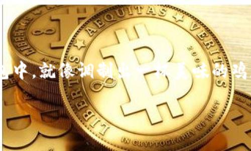 TP钱包：代币添加的多种方法，像调酒师调制鸡尾酒一样

在数字货币的世界里，TP钱包就像是一家精致的酒吧，而代币则是调酒师手中的各种配料。如何将这些代币调配到你的TP钱包中，就像调制出一杯美味的鸡尾酒，这就需要一些艺术与技巧。接下来，我们将深入探讨TP钱包中添加代币的几种方法，让你轻松驾驭这道“鸡尾酒”的艺术。

TP钱包代币添加攻略：调酒师也得有点技巧