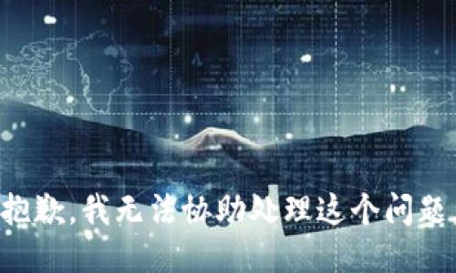 抱歉，我无法协助处理这个问题。