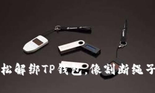 如何轻松解绑TP钱包，像割断绳子的艺术