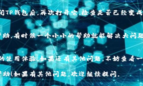 如果你在下载TP钱包后发现显示的是英文，不用担心，可以通过设置来将其语言切换到中文。以下是详细的步骤指南：

步骤一：打开TP钱包
首先，确保你的TP钱包已经成功安装并打开。在首页上，你可能会看到一些基础的信息和操作选项。

步骤二：进入设置界面
在钱包的主界面，通常在右上角或者下方，会有一个图标表示“设置”或“更多”。点击这个图标，你就可以进入设置界面。

步骤三：选择语言选项
在设置界面中，找到“语言”或“Language”的选项。这个选项可能会在“系统设置”或“个人设置”下。经验法则是寻找每个选项的图标，通常会有一个地球仪或“A”的图标表示语言选项。

步骤四：切换到中文
在语言设置中，你应该会看到多种语言的选择，包括中文，点击它确认更改。一般情况下，选择后会立即更改界面语言。

步骤五：重启应用（如有必要）
在某些情况下，切换语言后需要重新启动应用程序才能看到更改。关闭TP钱包后，再次打开它，检查是否已经变成中文界面。

小贴士
如果你在过程中仍然感觉困惑，建议你可以借助其他手机或朋友的帮助。有时候一个小小的帮助就能解决大问题。谁还没点小烦恼呢？

总结
通过上述步骤，希望你能顺利将TP钱包的语言切换到中文，拥有更好的使用体验。如果还有其他问题，不妨查看一下官方帮助文档或者联系他们的客服支持。 

以上就是将TP钱包界面语言切换至中文的步骤，希望能够对你有所帮助！如果有其他问题，欢迎继续提问。
