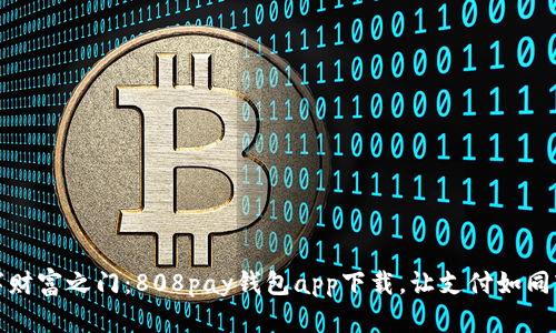 打开数字财富之门：808pay钱包app下载，让支付如同轻松漫步
