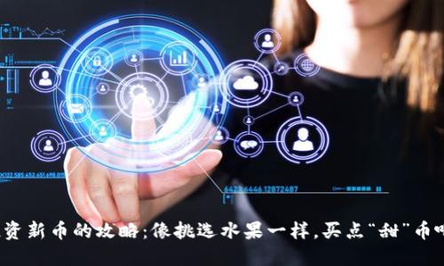 投资新币的攻略：像挑选水果一样，买点“甜”币吧！